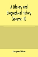 A literary and biographical history, or, Bibliographical dictionary of the English Catholics, from the breach with Rome, in 1534, to the present time (Volume III) 9354004466 Book Cover