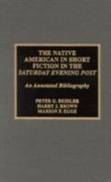 The Native American in Short Fiction in the Saturday Evening Post: An Annotated Bibliography 0810838796 Book Cover