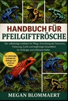 HANDBUCH FÜR PFEILGIFTFRÖSCHE: Der vollständige Leitfaden für Pflege, Einrichtung des Terrariums, Fütterung, Zucht und langfristige Gesundheit für Anfänger und erfahrene Halter (German Edition) B0GYGCJ75R Book Cover