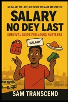Salary No Dey Last: Survival Guide for Lagos Hustlers: How to Stretch ?150k Like ?500k, Escape Broke Days, and Still Chop Life B0FX16B43S Book Cover