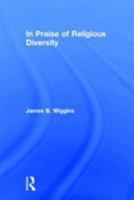 In Praise of Religious Diversity 0415916798 Book Cover