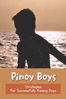 Pinoy Boys: Strategies For Successfully Raising Boys: Filipino Parent-Child Relationship B091NPJ4KH Book Cover