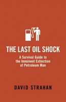 The Last Oil Shock: A Survival Guide to the Imminent Extinction of Petroleum Man 0719564247 Book Cover