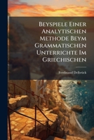 Beyspiele Einer Analytischen Methode Beym Grammatischen Unterrichte Im Griechischen... 1273130073 Book Cover