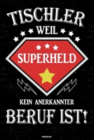 Tischler weil Superheld kein anerkannter Beruf ist! Notizbuch: Tischler Journal DIN A5 liniert 120 Seiten Geschenk 1673564070 Book Cover