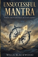 Unsuccessful Mantra: When the Plan Fails, But You Don't B0GLFZJ478 Book Cover