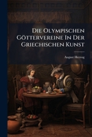Die Olympischen Göttervereine In Der Griechischen Kunst: Archaölogische Betrachtungen... 1274826683 Book Cover