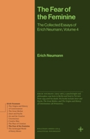 The Fear of the Feminine: The Collected Essays of Erich Neumann, Volume 4 0691279225 Book Cover