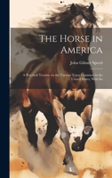 The Horse in America: A Practical Treatise on the Various Types Common in the United States, With So 1019614331 Book Cover