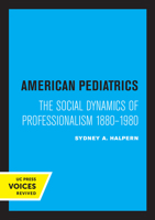 American Pediatrics: The Social Dynamics of Professionalism, 1880-1980 0520051955 Book Cover