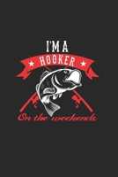 IM A Hooker On The Weekends: Notebook For Fishing Enthusiasts And Fishermen. Notebook And Exercise Book For School And Work 1654743380 Book Cover