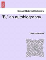"B," an autobiography. 1241218463 Book Cover