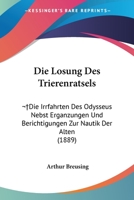 Die Losung Des Trierenratsels:  Die Irrfahrten Des Odysseus Nebst Erganzungen Und Berichtigungen Zur Nautik Der Alten (1889) 1161109668 Book Cover