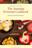 The Amazing Peruvian Cookbook: Amazing Peruvian Recipes B0C2SH6J5H Book Cover