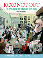 10,000 Not Out: The History of The Spectator 1828 - 2020 1912690810 Book Cover