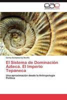El Sistema de Dominacion Azteca. El Imperio Tepaneca 3845485094 Book Cover