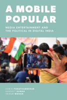 A Mobile Popular: Media Entertainment and the Political in Digital India (Critical Cultural Communication) 147981296X Book Cover