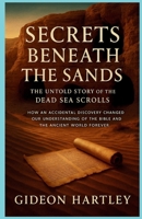 Secrets Beneath the Sands: The Untold Story of the Dead Sea Scrolls: How an Accidental Discovery Changed Our Understanding of the Bible and the Ancient World Forever B0FV8JJ4FQ Book Cover