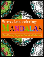 Stress Less coloring: Mandalas 100+ Coloring Pages For Peace And Relaxation: Adult Coloring Book 100 Mandala Images Stress Management Coloring Book For Relaxation, Meditation, Happiness and Relief & A 1697747132 Book Cover