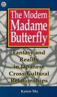 The Modern Madame Butterfly: Fantasy and Reality in Japanese Cross-Cultural Relationships 0804820414 Book Cover