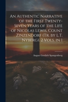 An Authentic Narrative of the First Twenty-Seven Years of the Life of Nicolas Lewis, Count Zinzendorf (Tr. by L.T. Nyberg). 2 Vols. in 1 102127139X Book Cover