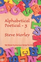 Alphabetical Poetical - 3: Yet More Humorous verse for kids B09K1TTVF5 Book Cover