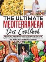 The Ultimate Mediterranean Diet Cookbook: 4 Books in 1 The Complete Guide to Help You Reach Your Transformation Goals 400+ Yummy Recipes Custom-Made For Men, Women, Athletes And Busy Workers 1803121580 Book Cover