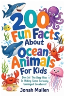 200 Fun Facts About Ocean Animals For Kids: Dive In! The Deep Blue Is Hiding Some Seriously Unhinged Creatures! B0HM59DJ9T Book Cover