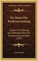 Die Kunst Der Rechtsanwendung: Zugleich Ein Beitrag Zur Methodenlehre Der Geisteswissenschaften (1907) 1141584360 Book Cover