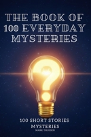 The Book of 100 Everyday Mysteries: The Fascinating Answers to the World's Most Baffling Questions: The Ultimate Gift for Curious Trivia Lovers B0G5JTW5KG Book Cover