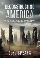 Deconstructing America: The Ideology, Psychology and History of America's Decline -- and it's Rebirth 1967458227 Book Cover
