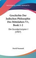 Geschichte Der Judischen Philosophie Des Mittelalters V1, Book 1-2: Die Grundprinzipien I (1907) 1160735034 Book Cover