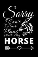 Sorry I Can't I Have Plans With My Horse: A Lined, Blank Journal, Notebook Diary,for Horse Lovers - 6" x 9" Inches - 100 Pages 1712519972 Book Cover