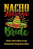 Nacho Average Bride Share Some Advice In My Bachelorette Party Guest Book: Engagement Party or Bachelorette Party LIBS funny keepsake 1078142912 Book Cover