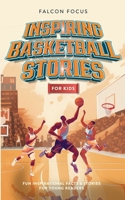 Inspiring Basketball Stories For Kids - Fun Inspirational Facts & Stories For Young Readers 1923168223 Book Cover