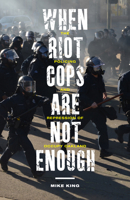 When Riot Cops Are Not Enough: The Policing and Repression of Occupy Oakland 081358373X Book Cover