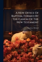 A new office of baptism, formed by the canon of the New-Testament. 1247413799 Book Cover
