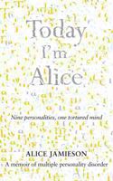 Today I'm Alice: Nine Personalities, One Tortured Mind 0330513036 Book Cover