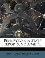 Pennsylvania State Reports, Volume 7... 127462097X Book Cover