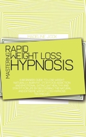 Mastering Rapid Weight Loss Hypnosis: A Beginners Guide To Lose Weight Naturally, Burn Fat, Stop Food Addiction And Emotional Eating, Eat Healthy And Stay Fit For Life By Discovering The Natural And E 1801866783 Book Cover