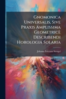 Gnomonica Universalis, Sive Praxis Amplissima Geometricè Describendi Horologia Solaria 1246371790 Book Cover