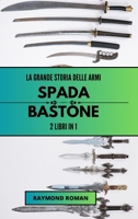 La grande storia delle armi: spada e bastone: 2 libri in 1 (Italian Edition) B0CLQF6372 Book Cover
