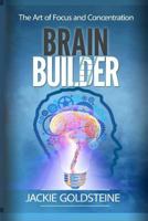 Brain Builder: The Art of Focus and Concentration 1532950195 Book Cover