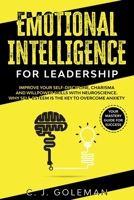 EMOTIONAL INTELLIGENCE FOR LEADERSHIP: Your Mastery Guide for Success. Improve Your Self-Discipline, Charisma and Willpower Skills with Neuroscience. Why Self-Esteem is the Key to Overcome Anxiety. B086PVQZ29 Book Cover