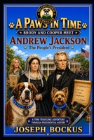 A Paws In Time: Brody and Cooper Meet Andrew Jackson (A Paws in Time: Brody and Cooper Meet The Presidents) B0H6S8K6GW Book Cover