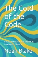The Cold of the Code: Ethics, Exclusion, and Silence in Luhmann’s Theory B0FHG7CH51 Book Cover