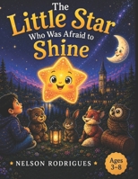 The Little Star Who Was Afraid to Shine: A Heartwarming Bedtime Story About Courage, Kindness, and Believing in Yourself B0HD13KDMJ Book Cover