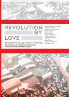 Revolution By Love: Emerging Arab Youth Voices 0984042997 Book Cover