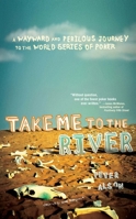 Take Me to the River: A Wayward and Perilous Journey to the World Series of Poker 074328836X Book Cover