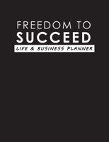 Freedom To Succeed: Life & Business Planner 1999961633 Book Cover